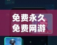 免費永久免費網游加速器下載安卓——暢享極速游戲體驗，零延遲不卡頓