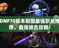 DNF70版本刷圖最強(qiáng)職業(yè)推薦，最強(qiáng)組合攻略！