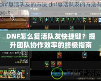 DNF怎么復活隊友快捷鍵？提升團隊協(xié)作效率的終極指南