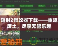 輻射2修改器下載——重返廢土，盡享無限樂趣