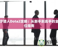 潮汐獵人Dota2攻略：從新手到高手的全方位指南