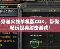 穿越火線單機版CDK，帶你暢玩經(jīng)典射擊游戲！