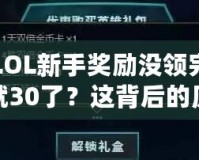 LOL新手獎勵沒領(lǐng)完就30了？這背后的原因你必須了解！