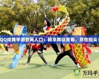 QQ炫舞手游官網(wǎng)入口：暢享舞動(dòng)青春，盡在指尖！