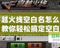 穿越火線空白名怎么打？教你輕松搞定空白昵稱！