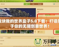 麥塊我的世界盒子5.0下載：打造屬于你的無(wú)限創(chuàng)意世界！