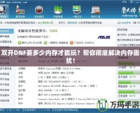 雙開DNF要多少內(nèi)存才能玩？幫你徹底解決內(nèi)存困擾！