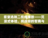 密室逃脫二在線播放——沉浸式體驗(yàn)，挑戰(zhàn)你的智商與勇氣！