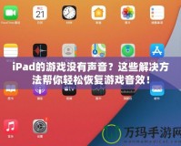 iPad的游戲沒有聲音？這些解決方法幫你輕松恢復(fù)游戲音效！