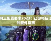 劍網三配置要求2023：讓你暢玩江湖的硬件指南