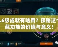 LOL6級成就有啥用？探秘這個(gè)隱藏功能的價(jià)值與意義！