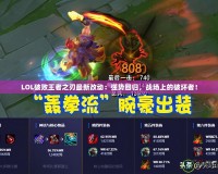 LOL破敗王者之刃最新改動：強勢回歸，戰(zhàn)場上的破壞者！