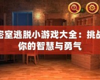 密室逃脫小游戲大全：挑戰(zhàn)你的智慧與勇氣