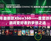 2020年最新款Xbox360——重塑游戲體驗(yàn)，游戲愛(ài)好者的夢(mèng)想之選