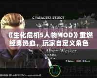 《生化危機(jī)5人物MOD》重燃經(jīng)典熱血，玩家自定義角色的新天地