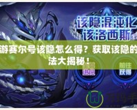 手游賽爾號該隱怎么得？獲取該隱的方法大揭秘！