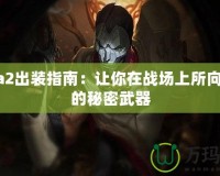 Dota2出裝指南：讓你在戰(zhàn)場上所向披靡的秘密武器