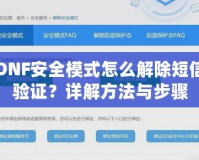 DNF安全模式怎么解除短信驗證？詳解方法與步驟