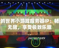 我的世界小游戲服務(wù)器IP：暢玩無限，享受極致樂趣