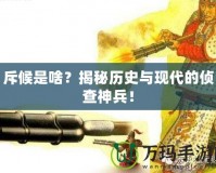 斥候是啥？揭秘歷史與現(xiàn)代的偵查神兵！