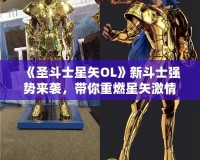 《圣斗士星矢OL》新斗士強(qiáng)勢(shì)來襲，帶你重燃星矢激情！