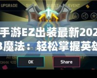 手游EZ出裝最新2023魔法：輕松掌握英雄策略，登頂巔峰！