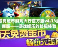 波克城市游戲大廳官方版v4.13最新版——游戲娛樂的終極體驗(yàn)