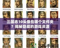 三國志10頭像在哪個(gè)文件夾？揭秘隱藏的游戲資源