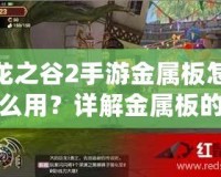 龍之谷2手游金屬板怎么用？詳解金屬板的作用與獲取方式