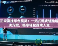 正規(guī)賣掛平臺(tái)莫莫：一站式游戲輔助解決方案，暢享輕松游戲人生