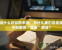 沒(méi)什么好玩的手游，為什么我們總是找不到那款“真香”游戲？