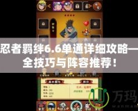 火影忍者羈絆6.6單通詳細(xì)攻略——最全技巧與陣容推薦！