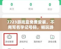 7723游戲盒免費安裝，不用寫名字記號碼，暢玩游戲全搞定！