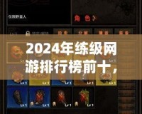 2024年練級網(wǎng)游排行榜前十，哪款游戲最適合你？