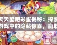 天天酷跑彩蛋揭秘：探索游戲中的隱藏驚喜，贏取超值獎勵！