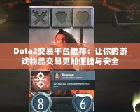 Dota2交易平臺(tái)推薦：讓你的游戲物品交易更加便捷與安全