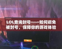 LOL查詢封號——如何避免被封號，保障你的游戲體驗(yàn)！