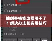 仙劍客棧修改器用不了？解決辦法和實(shí)用技巧大揭秘！