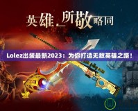 Lolez出裝最新2023：為你打造無敵英雄之路！