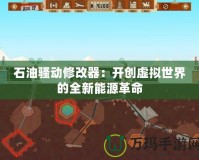 石油騷動修改器：開創(chuàng)虛擬世界的全新能源革命