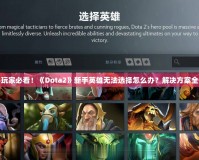 新手玩家必看！《Dota2》新手英雄無法選擇怎么辦？解決方案全解析