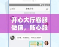 開心大廳客服微信，貼心服務(wù)隨時(shí)在線