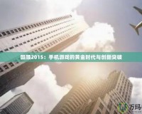 回顧2015：手機(jī)游戲的黃金時代與創(chuàng)新突破