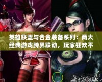 英雄聯(lián)盟與合金裝備系列：兩大經典游戲跨界聯(lián)動，玩家狂歡不斷！