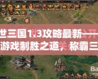 亂世三國(guó)1.3攻略最新——掌握游戲制勝之道，稱霸三國(guó)世界！