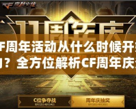 CF周年活動(dòng)從什么時(shí)候開始的？全方位解析CF周年慶活動(dòng)的精彩內(nèi)容與魅力！