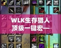 WLK生存獵人頂級一鍵宏——助你在魔獸世界中縱橫馳騁！