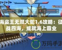 海盜王無雙大蛇1.6攻略：征戰(zhàn)四海，成就海上霸業(yè)