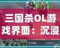 三國殺OL游戲界面：沉浸式體驗，戰(zhàn)斗從未如此震撼