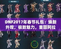 DNF2017年春節(jié)禮包：煥新外觀，極致魅力，重回阿拉德大陸！